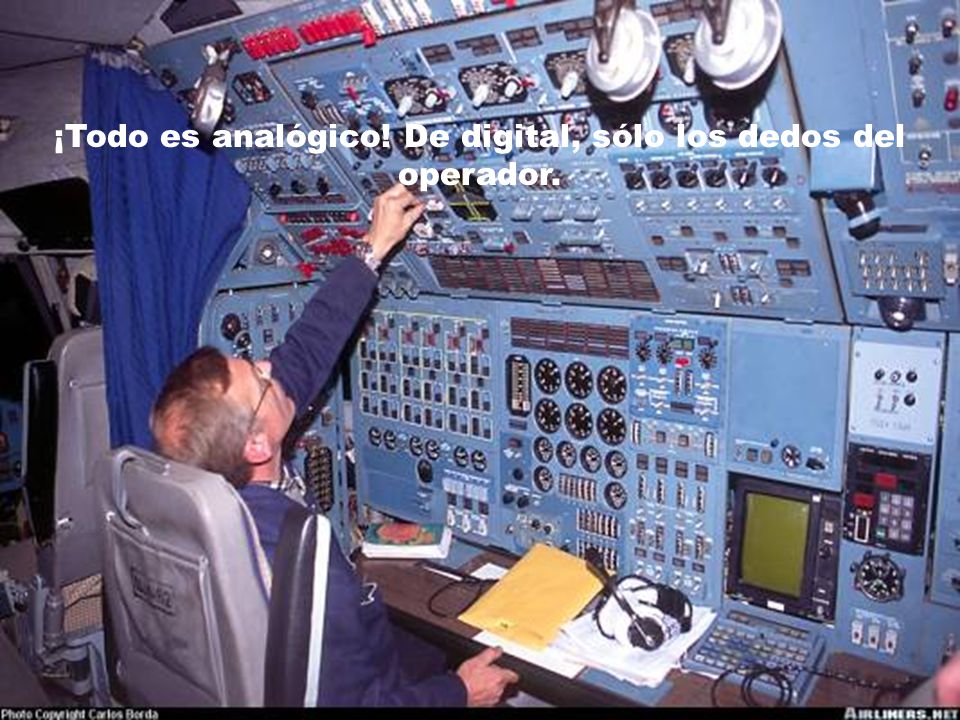 ¡Todo es analógico! De digital, sólo los dedos del operador.