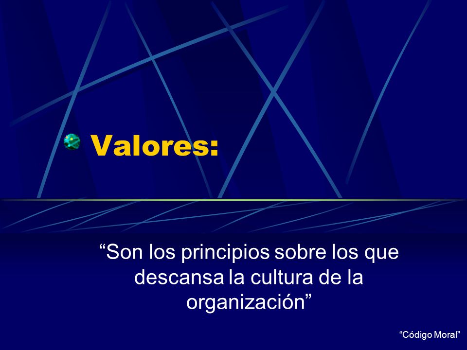 Valores: Son los principios sobre los que descansa la cultura de la organización Código Moral