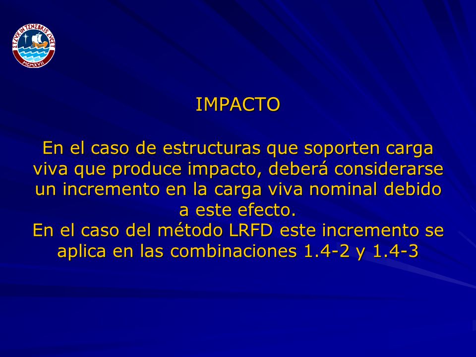 IMPACTO En el caso de estructuras que soporten carga viva que produce impacto, deberá considerarse un incremento en la carga viva nominal debido a este efecto.