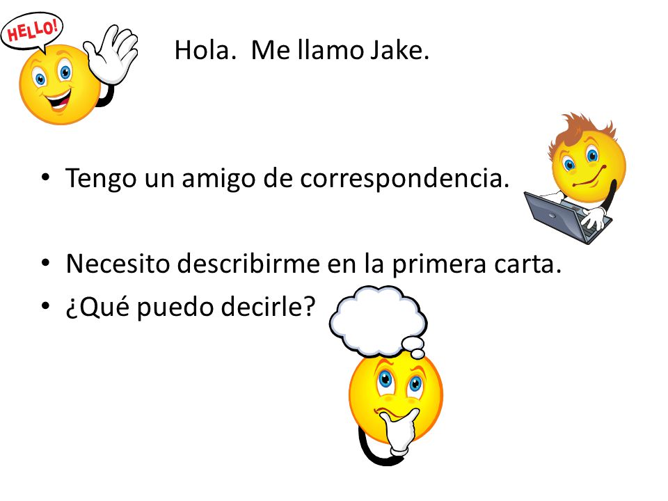 Hola. Me llamo Jake. Tengo un amigo de correspondencia. Necesito describirme en la primera carta.