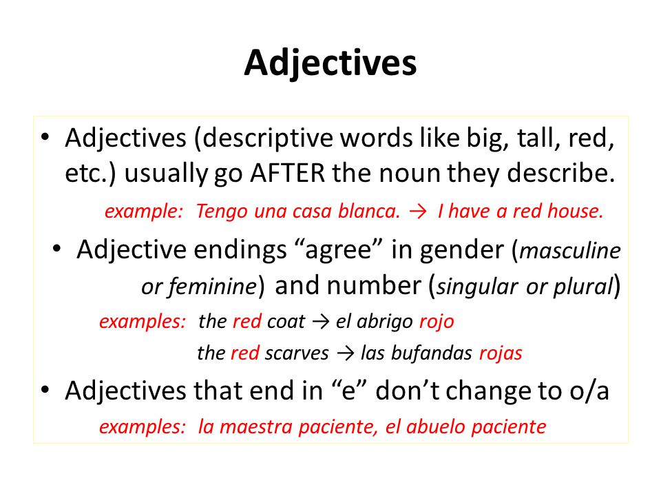 Adjectives Adjectives (descriptive words like big, tall, red, etc.) usually go AFTER the noun they describe.