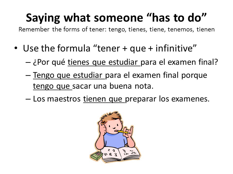 Saying what someone has to do Remember the forms of tener: tengo, tienes, tiene, tenemos, tienen