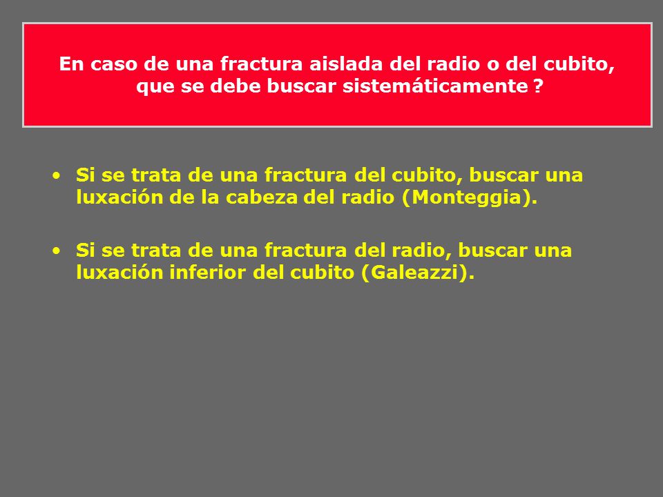 En caso de una fractura aislada del radio o del cubito, que se debe buscar sistemáticamente
