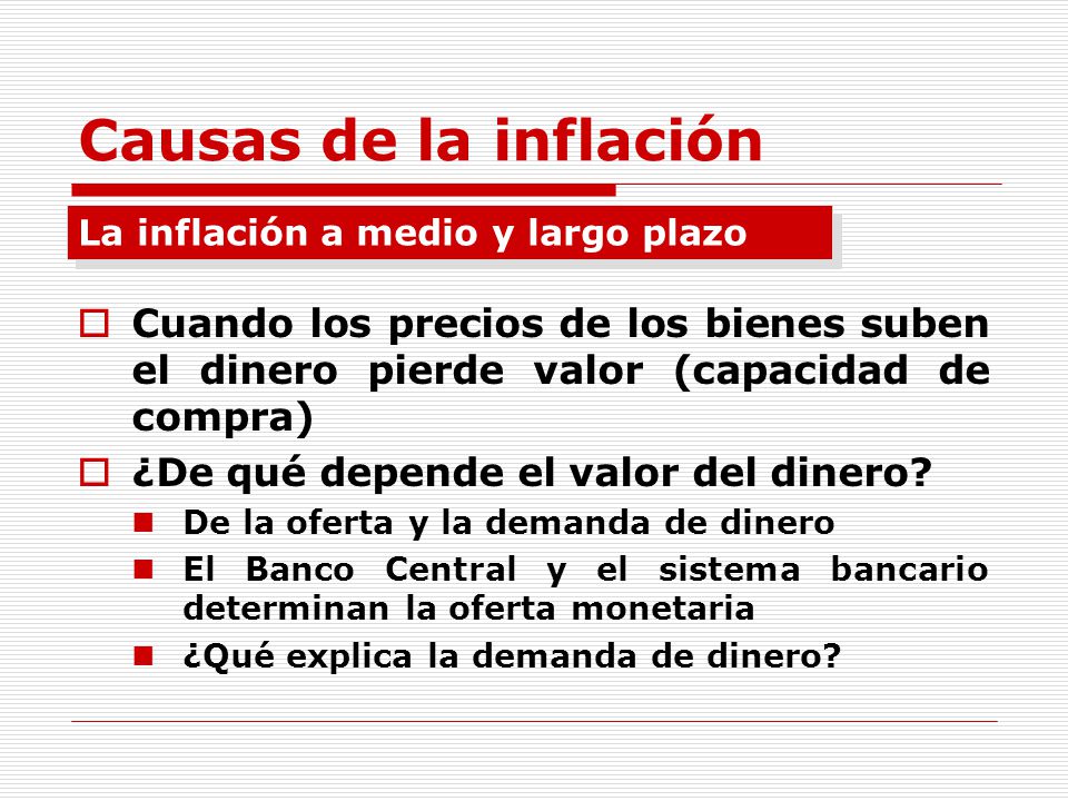 Causas de la inflación La inflación a medio y largo plazo. Cuando los precios de los bienes suben el dinero pierde valor (capacidad de compra)