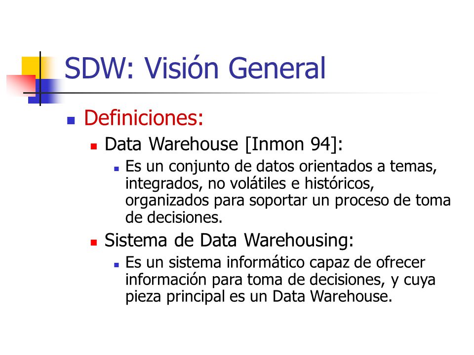 SDW: Visión General Definiciones: Data Warehouse [Inmon 94]: