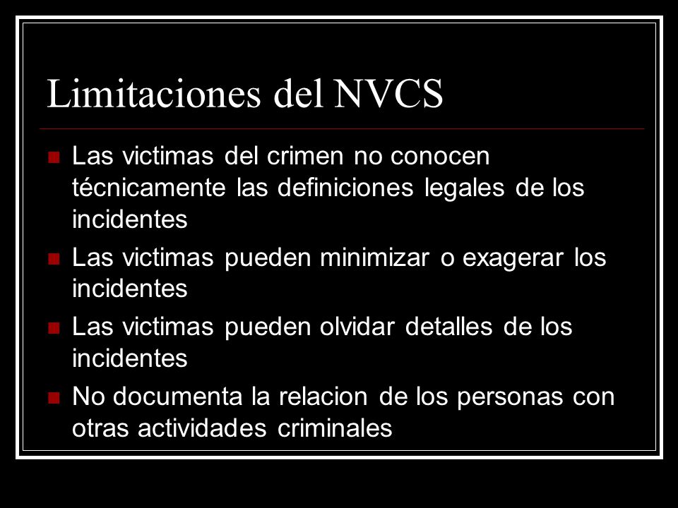 Limitaciones del NVCS Las victimas del crimen no conocen técnicamente las definiciones legales de los incidentes.