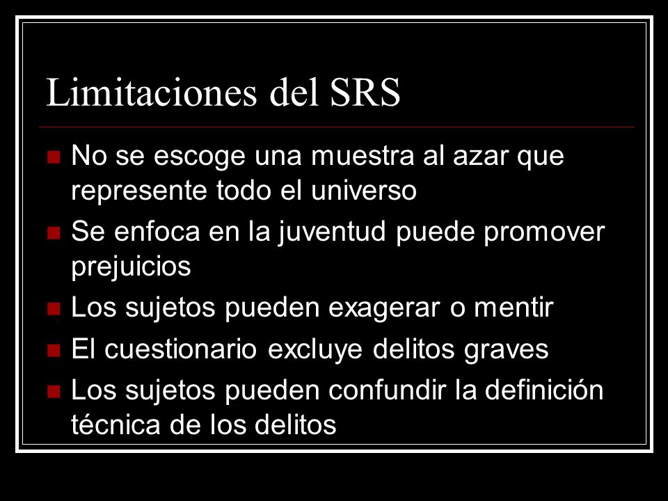 Limitaciones del SRS No se escoge una muestra al azar que represente todo el universo. Se enfoca en la juventud puede promover prejuicios.