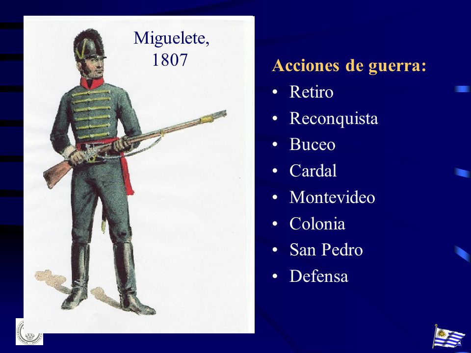 Miguelete, 1807 Acciones de guerra: Retiro. Reconquista. Buceo. Cardal. Montevideo. Colonia. San Pedro.