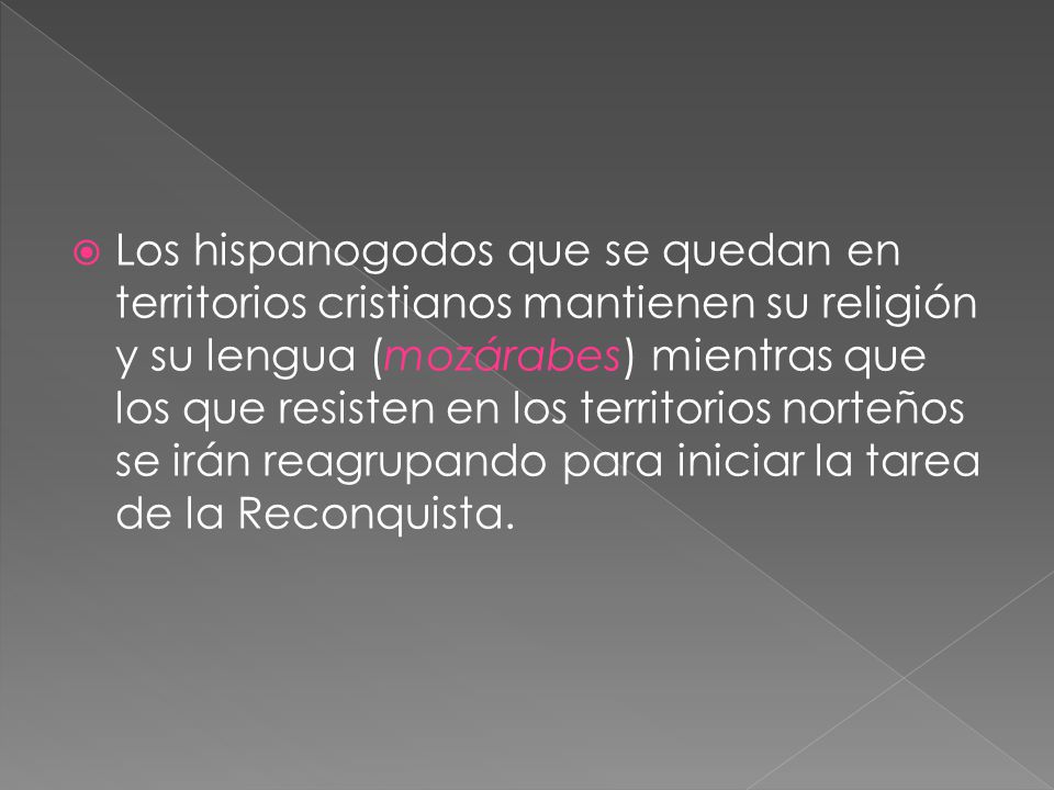 Los hispanogodos que se quedan en territorios cristianos mantienen su religión y su lengua (mozárabes) mientras que los que resisten en los territorios norteños se irán reagrupando para iniciar la tarea de la Reconquista.