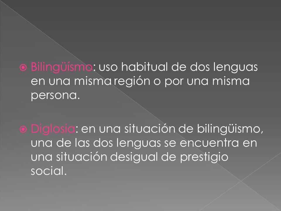 Bilingüísmo: uso habitual de dos lenguas en una misma región o por una misma persona.