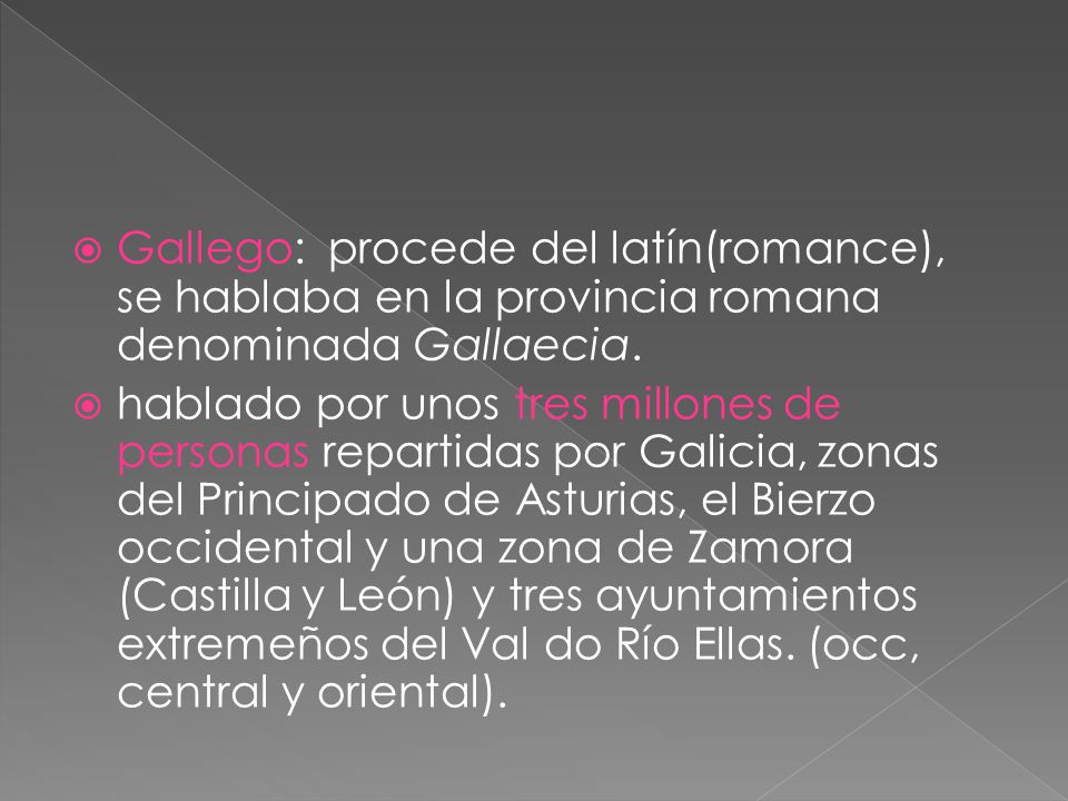 Gallego: procede del latín(romance), se hablaba en la provincia romana denominada Gallaecia.
