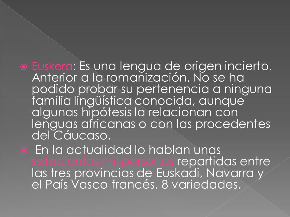 Euskera: Es una lengua de origen incierto. Anterior a la romanización