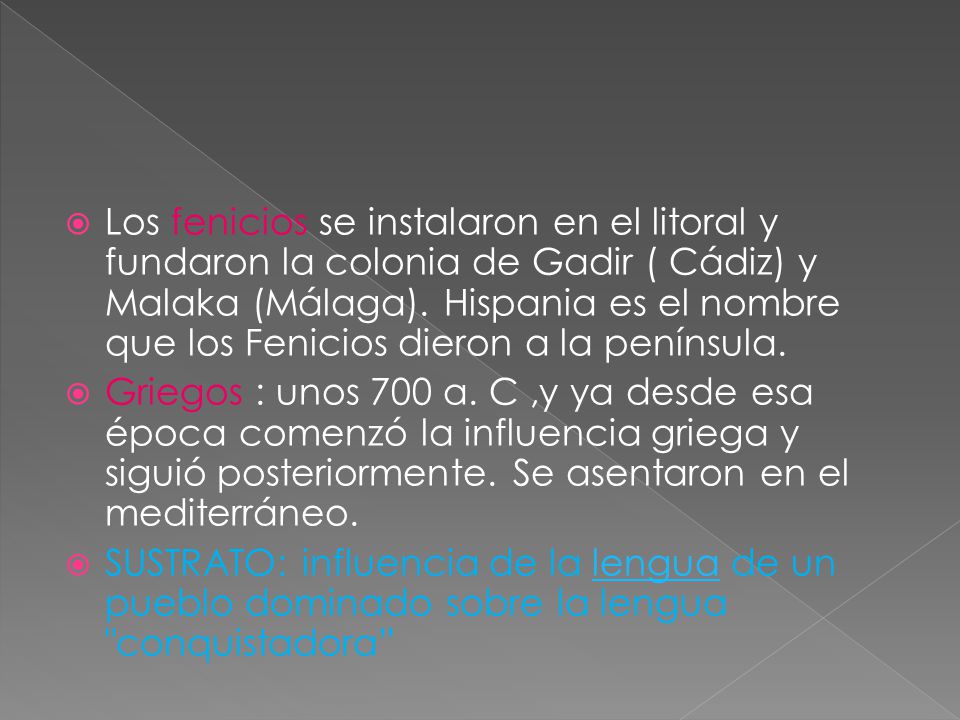 Los fenicios se instalaron en el litoral y fundaron la colonia de Gadir ( Cádiz) y Malaka (Málaga). Hispania es el nombre que los Fenicios dieron a la península.