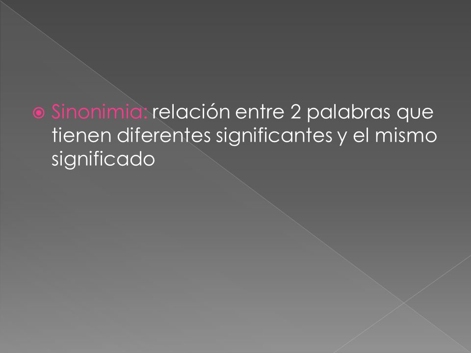 Sinonimia: relación entre 2 palabras que tienen diferentes significantes y el mismo significado
