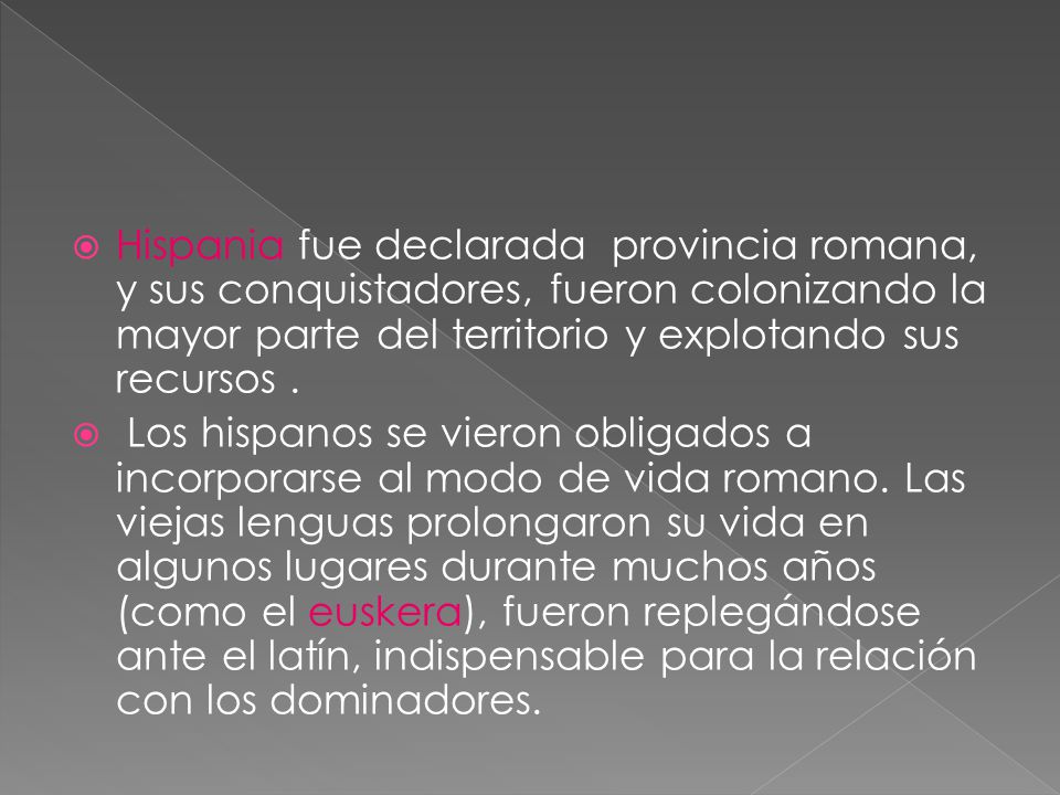 Hispania fue declarada provincia romana, y sus conquistadores, fueron colonizando la mayor parte del territorio y explotando sus recursos .