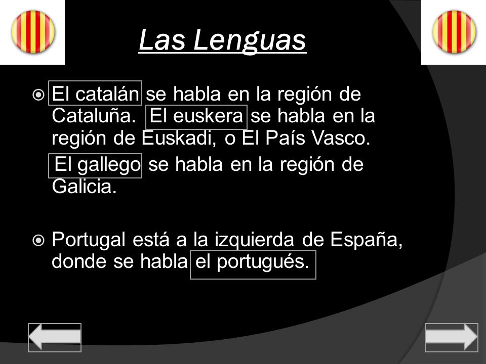 Las Lenguas El catalán se habla en la región de Cataluña. El euskera se habla en la región de Euskadi, o El País Vasco.
