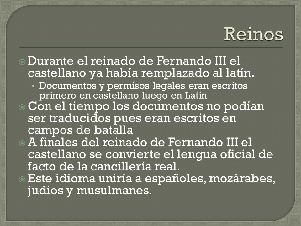 Reinos Durante el reinado de Fernando III el castellano ya había remplazado al latín.