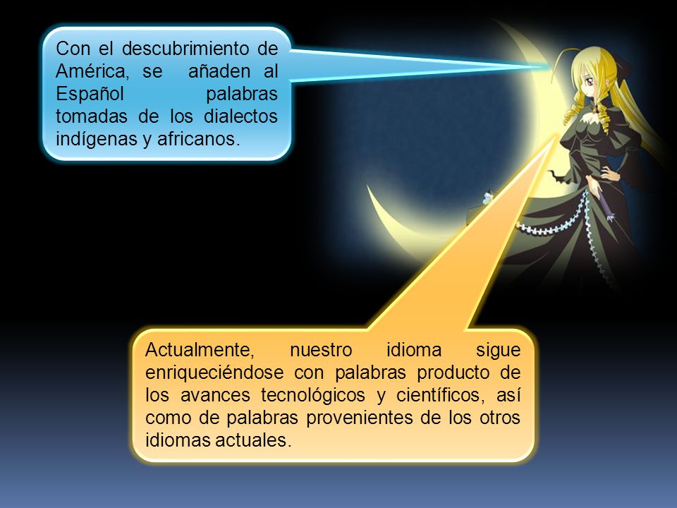 Con el descubrimiento de América, se añaden al Español palabras tomadas de los dialectos indígenas y africanos.