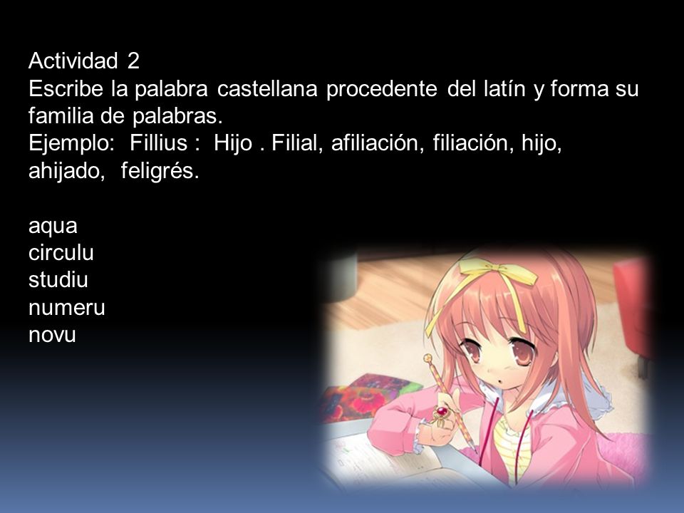 Actividad 2 Escribe la palabra castellana procedente del latín y forma su familia de palabras.