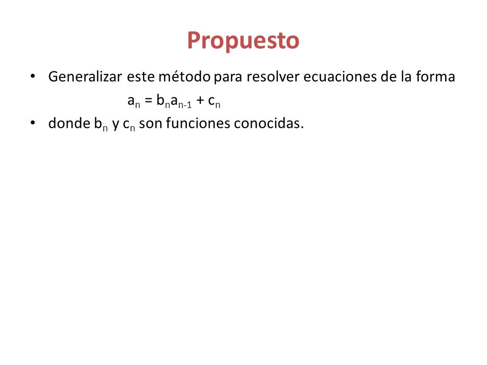 Propuesto Generalizar este método para resolver ecuaciones de la forma