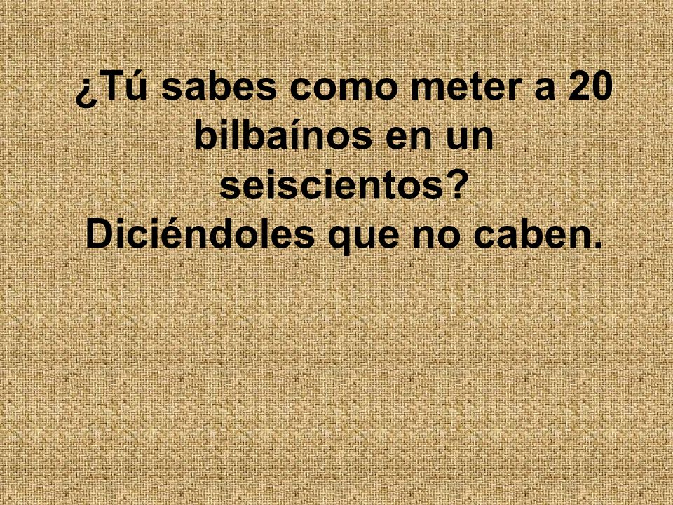 ¿Tú sabes como meter a 20 bilbaínos en un seiscientos