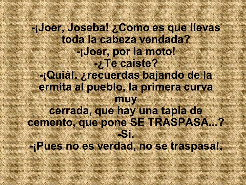 -¡Joer, Joseba. ¿Como es que llevas toda la cabeza vendada