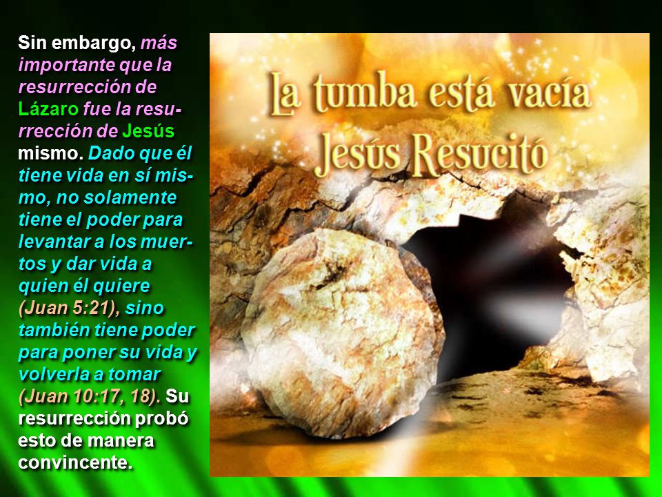 Sin embargo, más importante que la resurrección de Lázaro fue la resu-rrección de Jesús mismo.