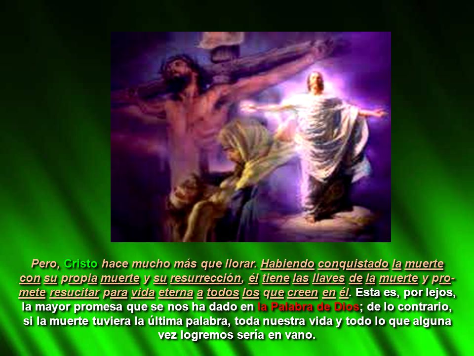 Pero, Cristo hace mucho más que llorar. Habiendo conquistado la muerte