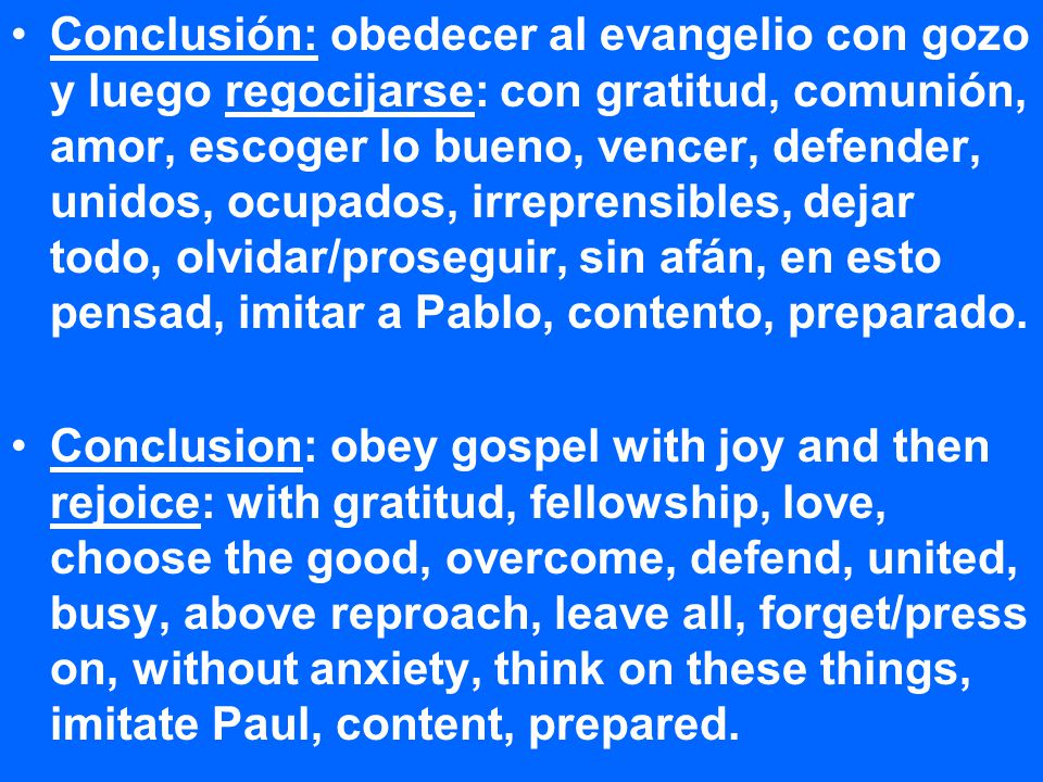 Conclusión: obedecer al evangelio con gozo y luego regocijarse: con gratitud, comunión, amor, escoger lo bueno, vencer, defender, unidos, ocupados, irreprensibles, dejar todo, olvidar/proseguir, sin afán, en esto pensad, imitar a Pablo, contento, preparado.