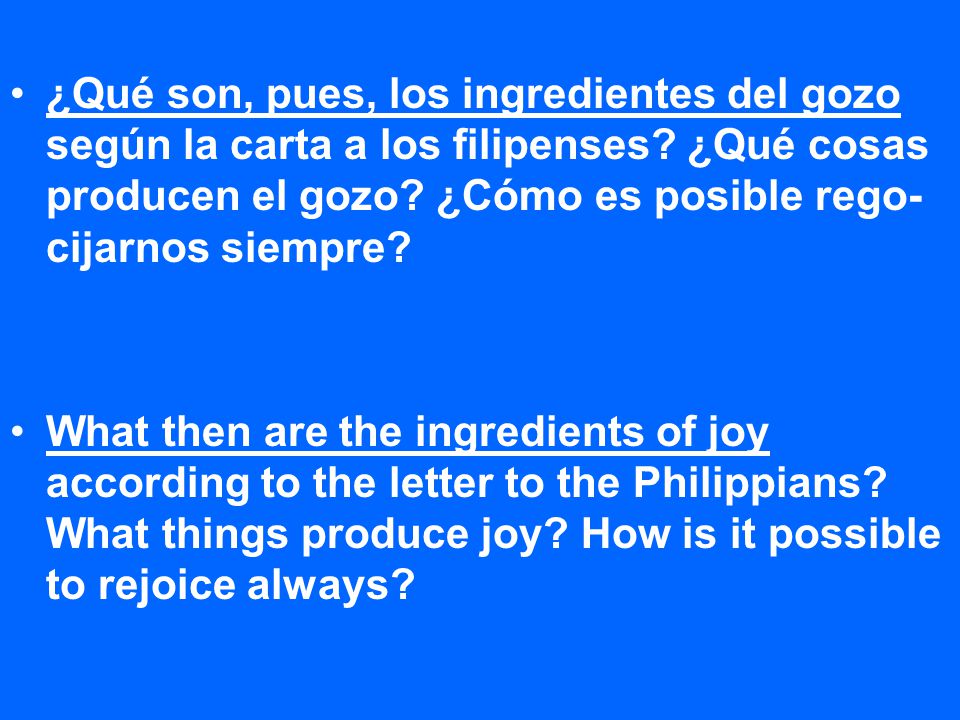 ¿Qué son, pues, los ingredientes del gozo según la carta a los filipenses ¿Qué cosas producen el gozo ¿Cómo es posible rego-cijarnos siempre