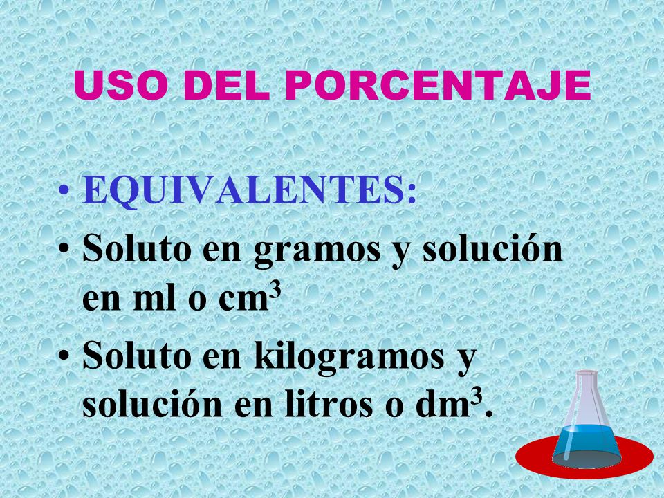USO DEL PORCENTAJE EQUIVALENTES: Soluto en gramos y solución en ml o cm3.