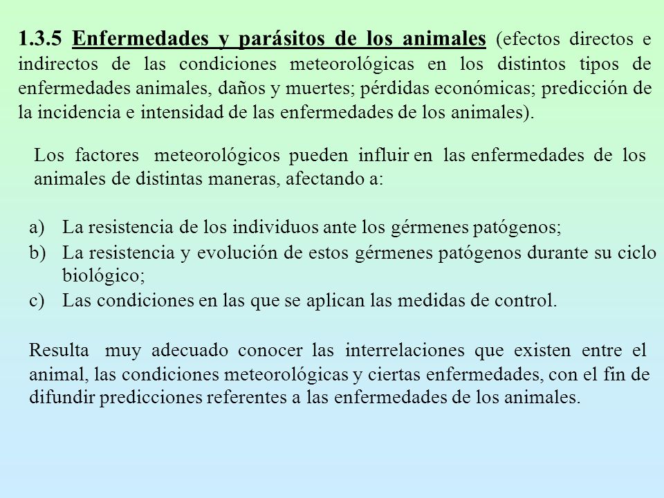 1.3.5 Enfermedades y parásitos de los animales (efectos directos e indirectos de las condiciones meteorológicas en los distintos tipos de enfermedades animales, daños y muertes; pérdidas económicas; predicción de la incidencia e intensidad de las enfermedades de los animales).