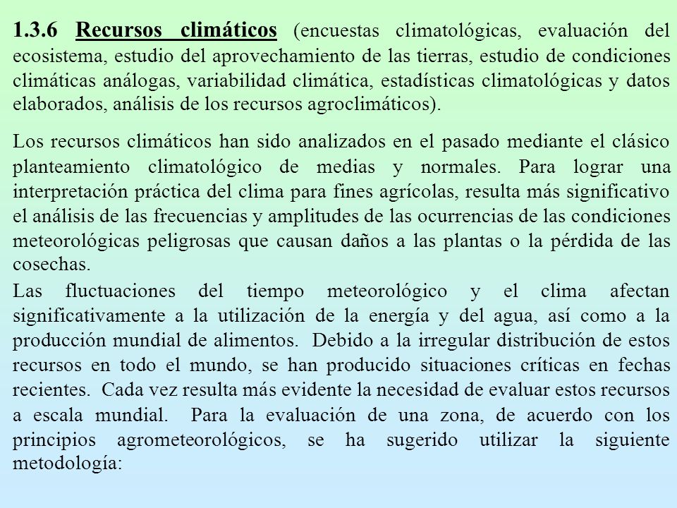 1.3.6 Recursos climáticos (encuestas climatológicas, evaluación del ecosistema, estudio del aprovechamiento de las tierras, estudio de condiciones climáticas análogas, variabilidad climática, estadísticas climatológicas y datos elaborados, análisis de los recursos agroclimáticos).