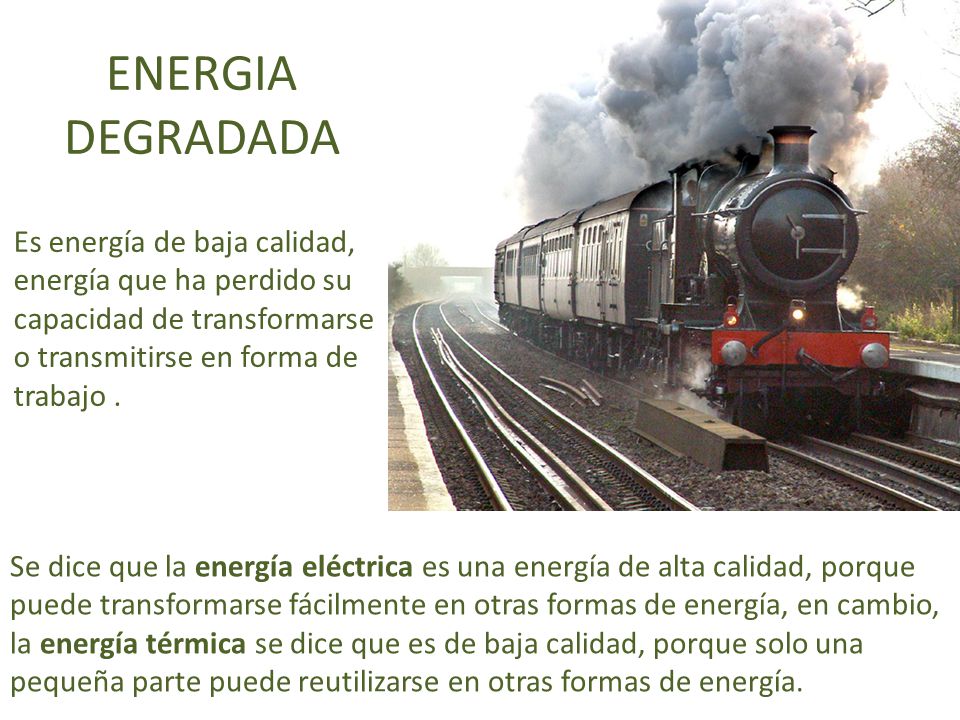 ENERGIA DEGRADADA Es energía de baja calidad, energía que ha perdido su capacidad de transformarse o transmitirse en forma de trabajo .
