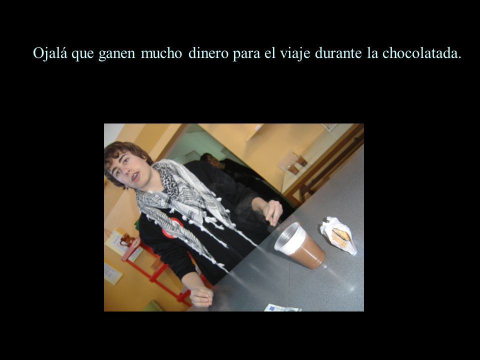 Ojalá que ganen mucho dinero para el viaje durante la chocolatada.