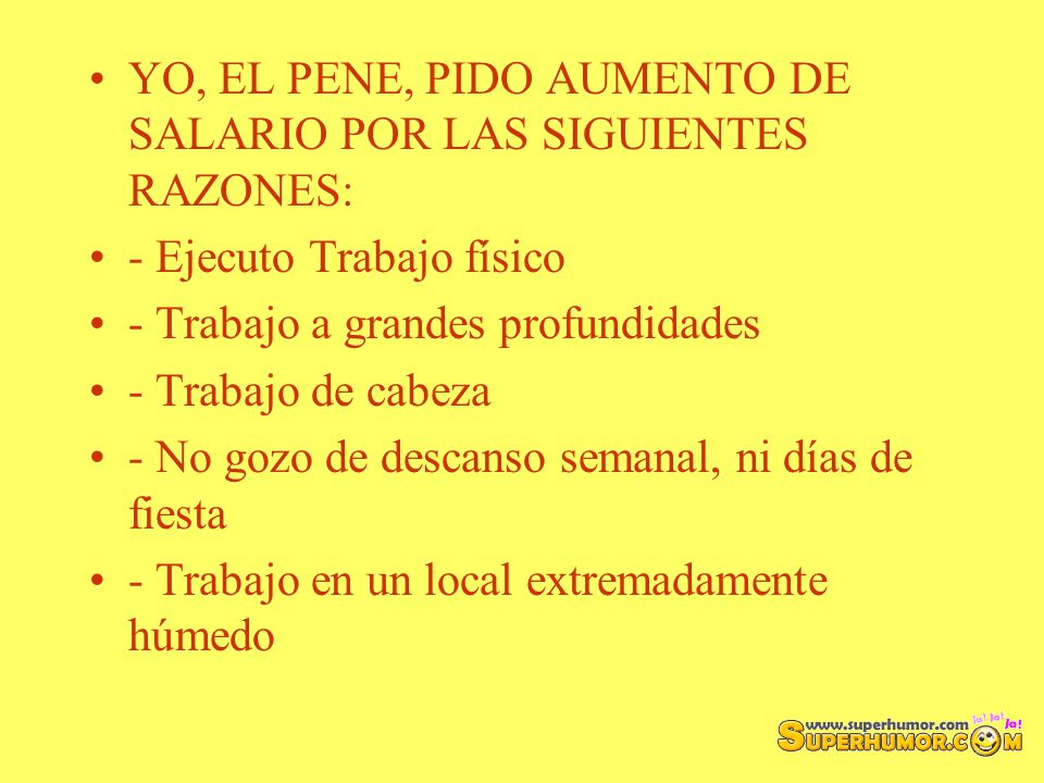 YO, EL PENE, PIDO AUMENTO DE SALARIO POR LAS SIGUIENTES RAZONES: