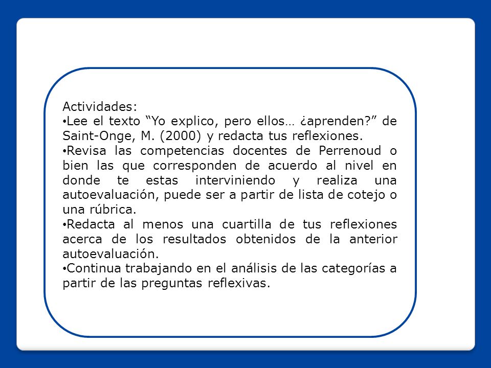 Actividades: Lee el texto Yo explico, pero ellos… ¿aprenden de Saint-Onge, M. (2000) y redacta tus reflexiones.