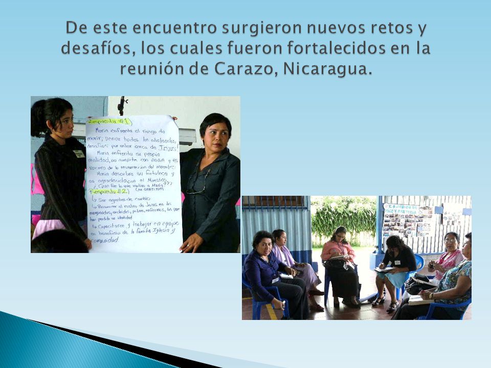 De este encuentro surgieron nuevos retos y desafíos, los cuales fueron fortalecidos en la reunión de Carazo, Nicaragua.