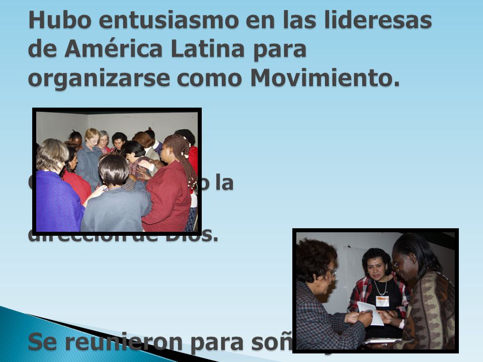 Hubo entusiasmo en las lideresas de América Latina para organizarse como Movimiento.