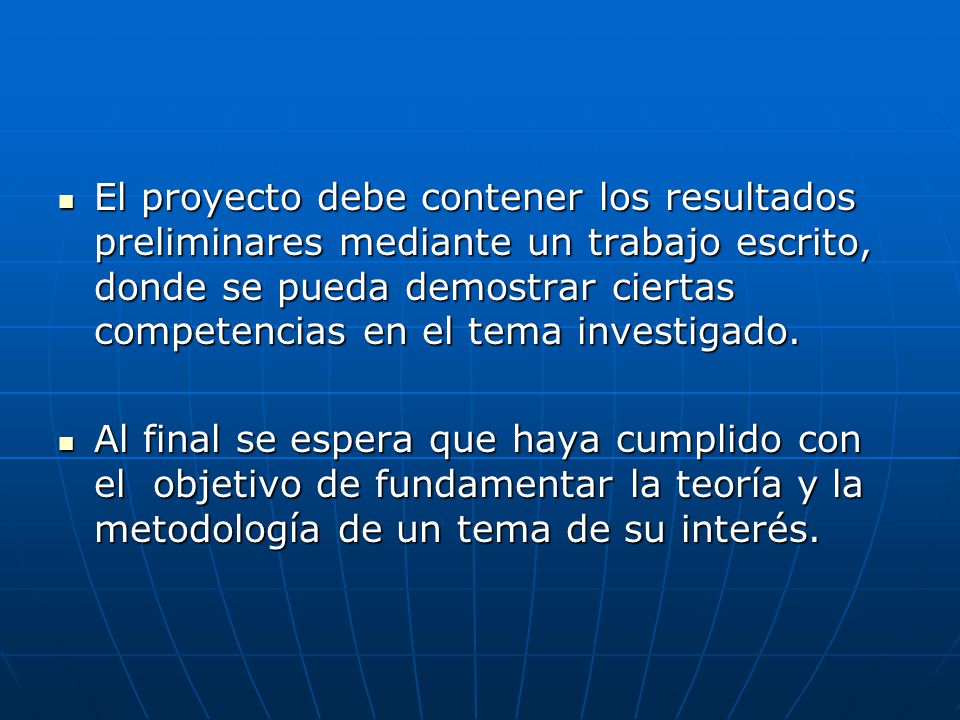 El proyecto debe contener los resultados preliminares mediante un trabajo escrito, donde se pueda demostrar ciertas competencias en el tema investigado.