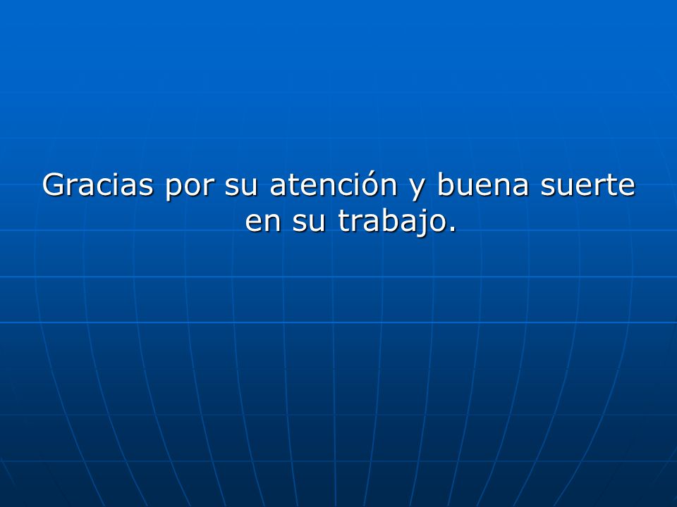 Gracias por su atención y buena suerte en su trabajo.