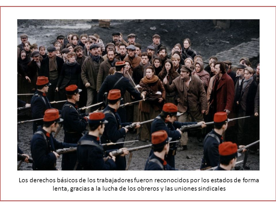 Los derechos básicos de los trabajadores fueron reconocidos por los estados de forma lenta, gracias a la lucha de los obreros y las uniones sindicales