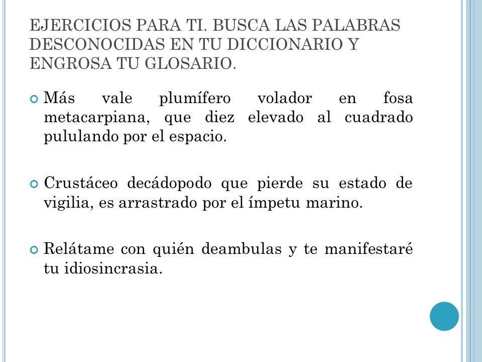 EJERCICIOS PARA TI. BUSCA LAS PALABRAS DESCONOCIDAS EN TU DICCIONARIO Y ENGROSA TU GLOSARIO.
