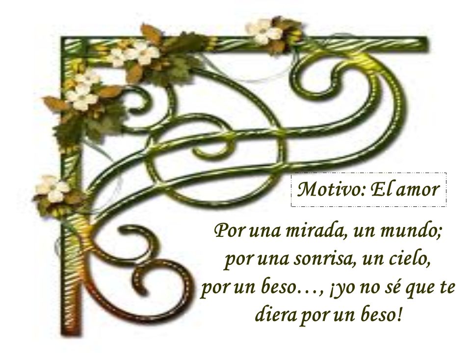 Por una mirada, un mundo; por una sonrisa, un cielo,