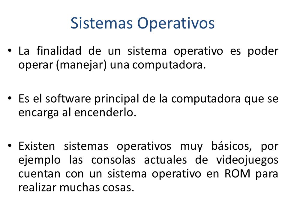 Sistemas Operativos La finalidad de un sistema operativo es poder operar (manejar) una computadora.
