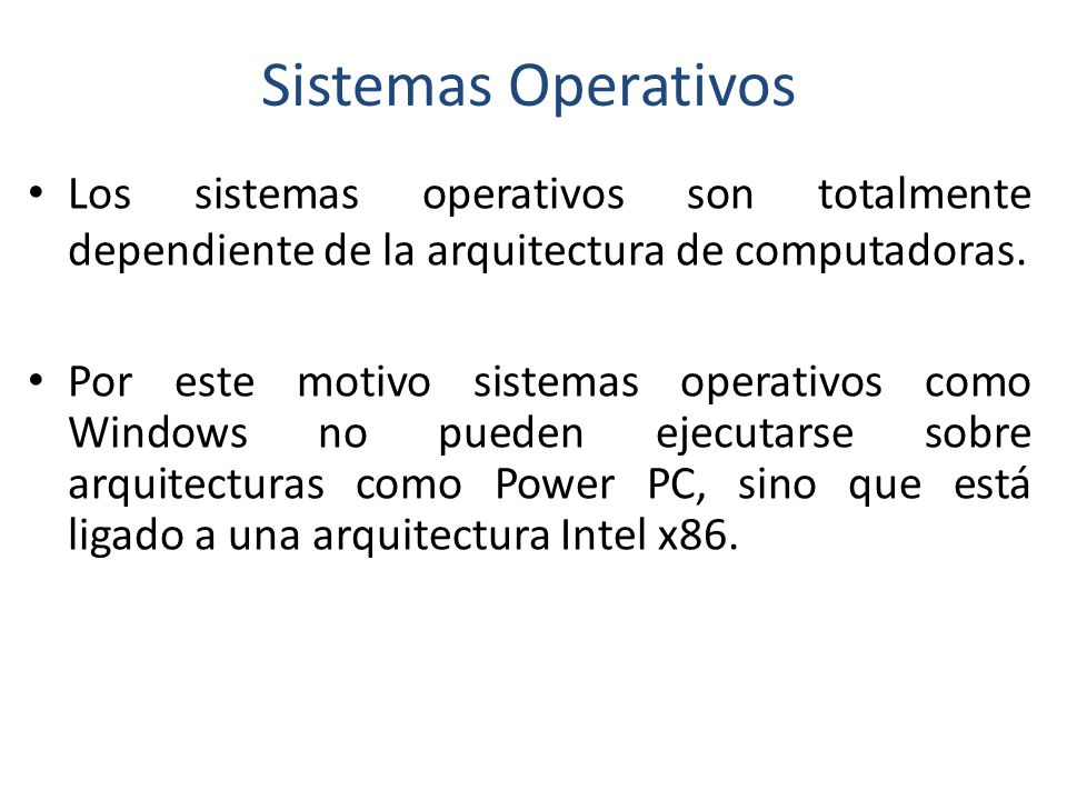 Sistemas Operativos Los sistemas operativos son totalmente dependiente de la arquitectura de computadoras.