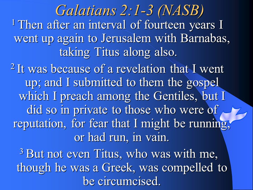 Galatians 2:1-3 (NASB) 1 Then after an interval of fourteen years I went up again to Jerusalem with Barnabas, taking Titus along also.