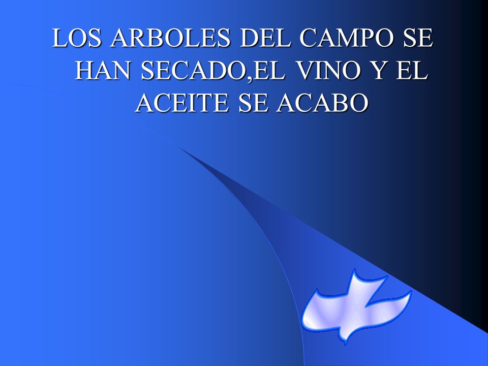 LOS ARBOLES DEL CAMPO SE HAN SECADO,EL VINO Y EL ACEITE SE ACABO