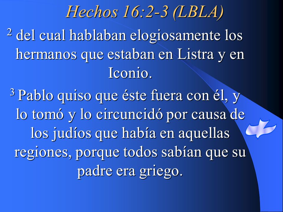 Hechos 16:2-3 (LBLA) 2 del cual hablaban elogiosamente los hermanos que estaban en Listra y en Iconio.