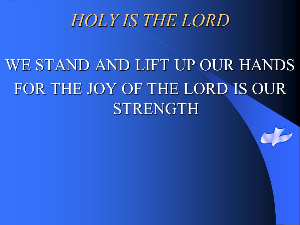 HOLY IS THE LORD WE STAND AND LIFT UP OUR HANDS